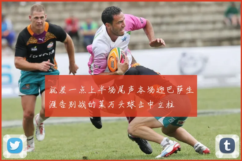 就差一点上半场尾声本场迎巴萨生涯告别战的莱万头球击中立柱